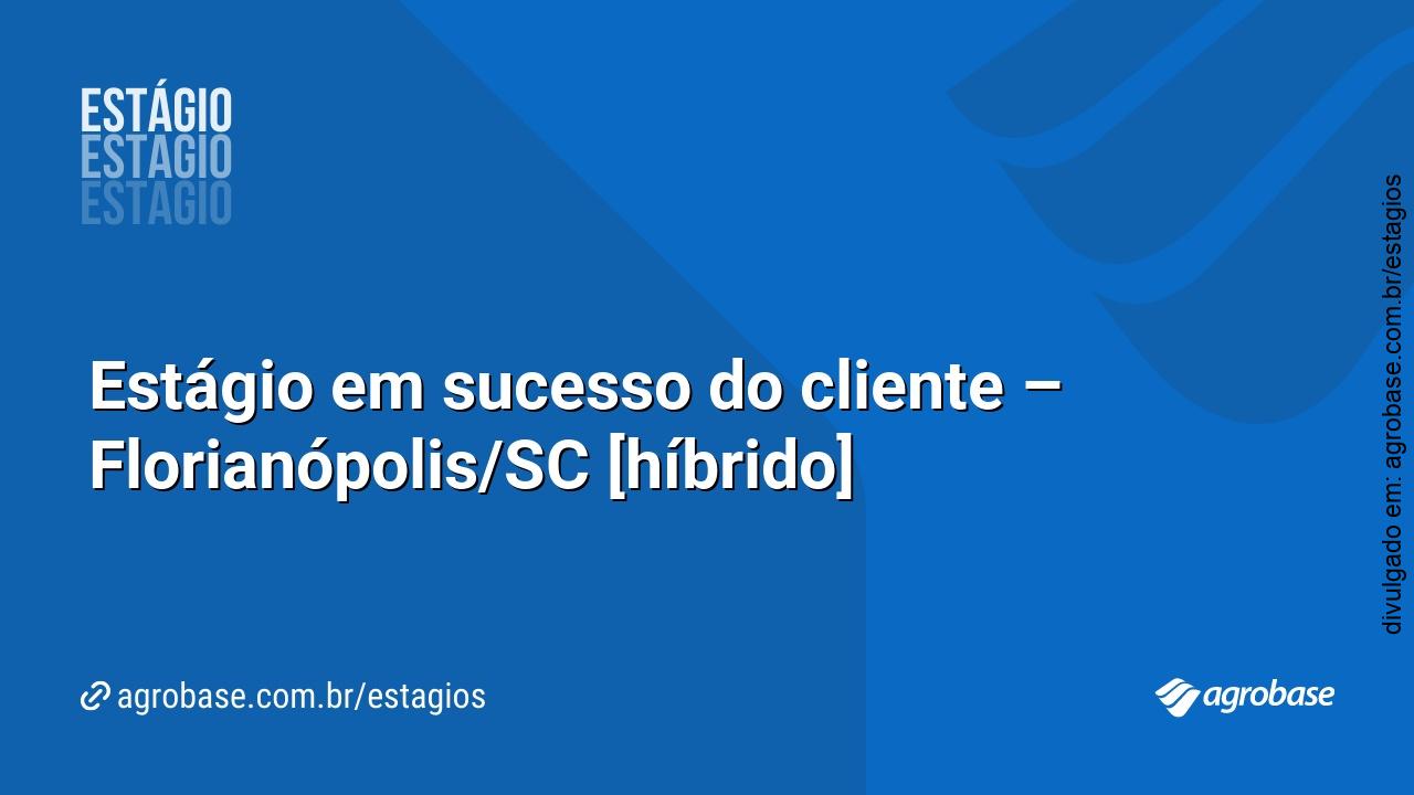 Estágio em sucesso do cliente – Florianópolis/SC [híbrido]