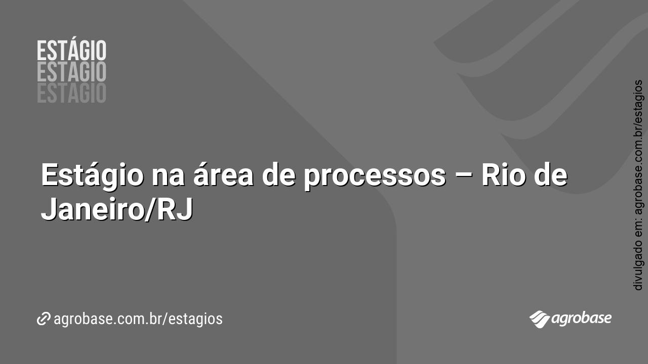 Estágio na área de processos – Rio de Janeiro/RJ