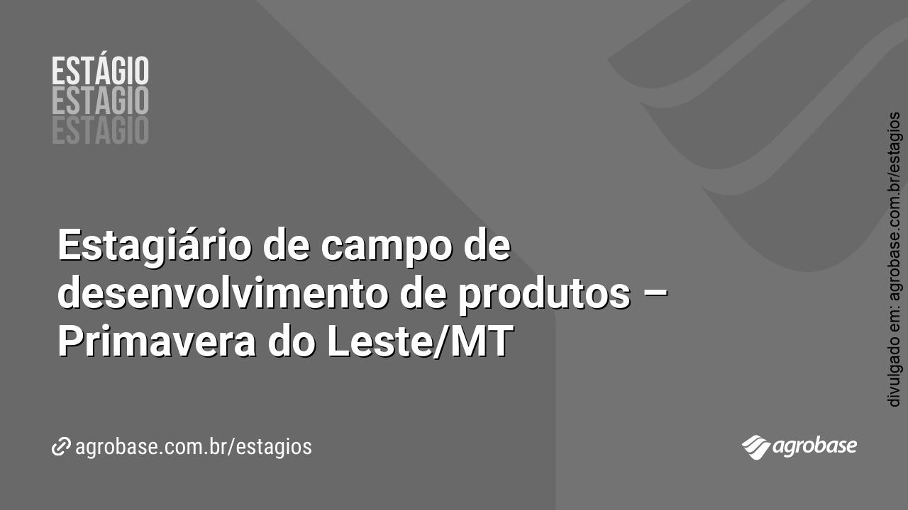 Estagiário de campo de desenvolvimento de produtos – Primavera do Leste/MT