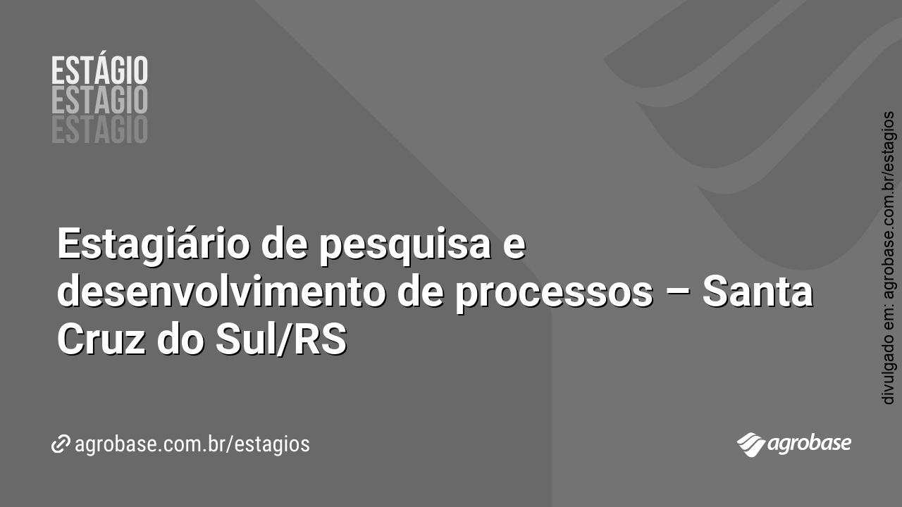 Estagiário de pesquisa e desenvolvimento de processos – Santa Cruz do Sul/RS