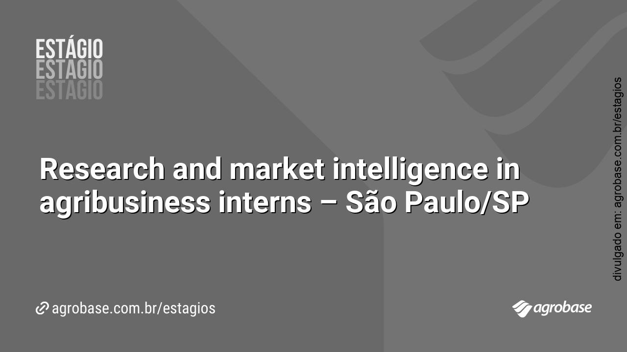 Research and market intelligence in agribusiness interns – São Paulo/SP