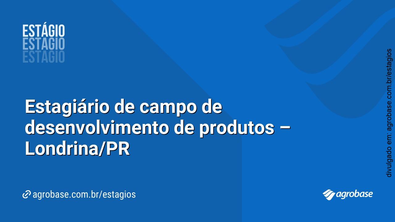Estagiário de campo de desenvolvimento de produtos – Londrina/PR