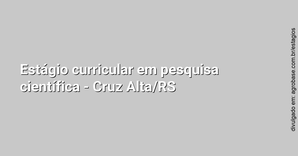 Estágio curricular em pesquisa científica – Cruz Alta/RS