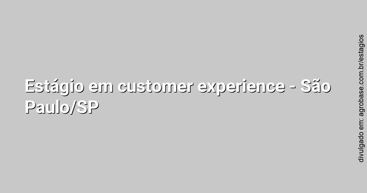 Estágio em customer experience – São Paulo/SP