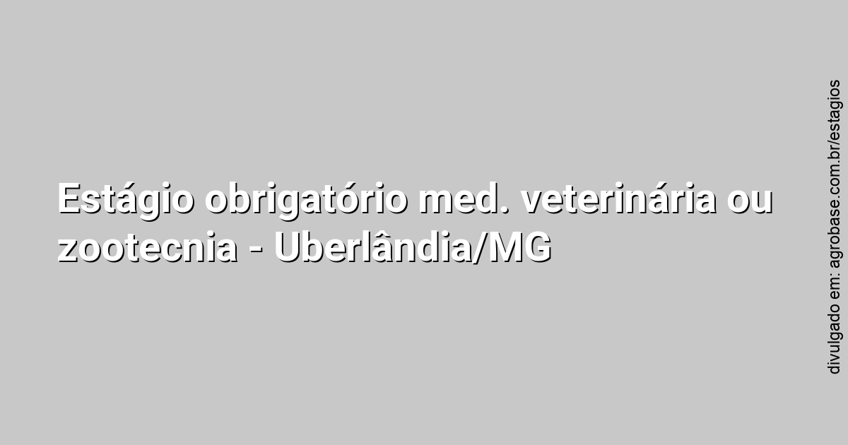 Estágio obrigatório med. veterinária ou zootecnia – Uberlândia/MG