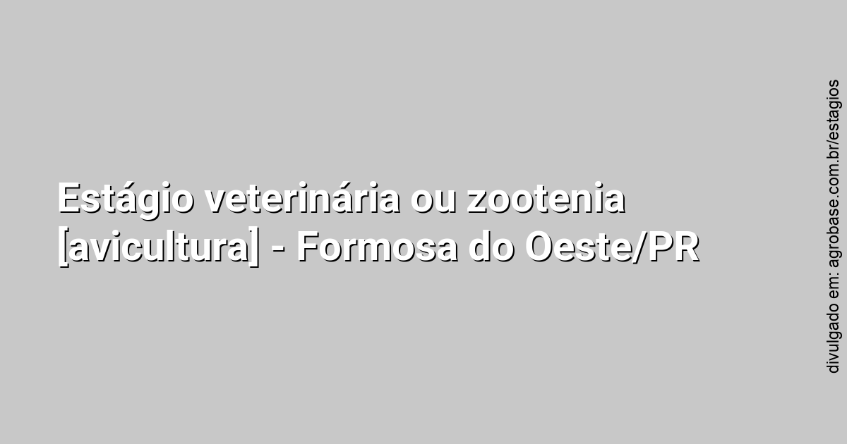 Estágio veterinária ou zootenia [avicultura] – Formosa do Oeste/PR