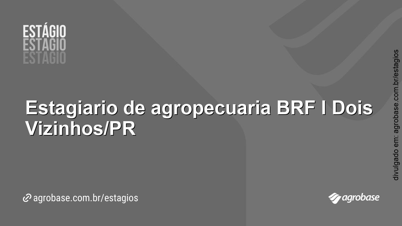 Estagiário de agropecuária BRF – Dois Vizinhos/PR